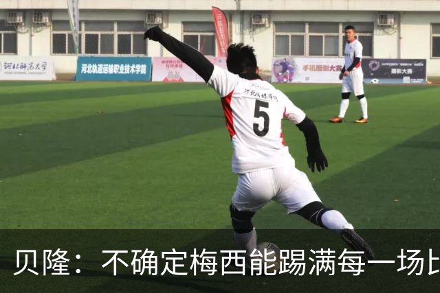 贝隆：不确定梅西能踢满每一场比赛，我认为他需要得到帮助